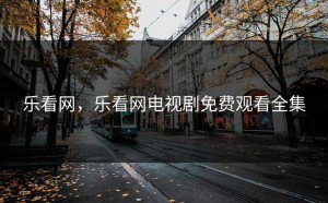 乐看网，乐看网电视剧免费观看全集