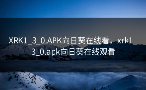 XRK1_3_0.APK向日葵在线看，xrk1_3_0.apk向日葵在线观看