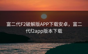 富二代F2破解版APP下载安卓，富二代f2app版本下载