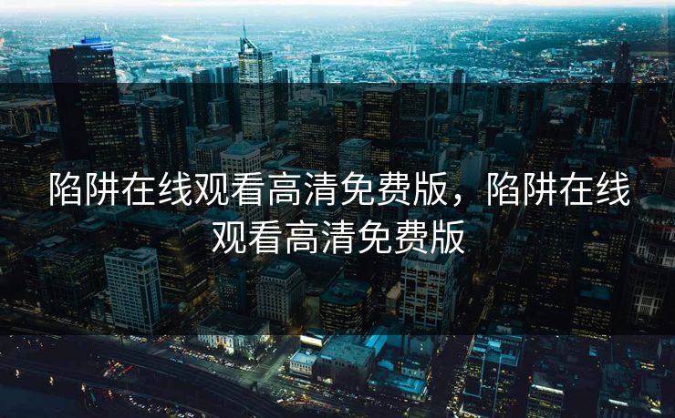 陷阱在线观看高清免费版，陷阱在线观看高清免费版