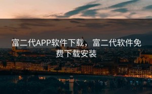 富二代APP软件下载，富二代软件免费下载安装