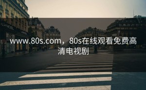 www.80s.com，80s在线观看免费高清电视剧