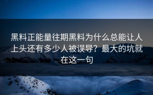 黑料正能量往期黑料为什么总能让人上头还有多少人被误导？最大的坑就在这一句