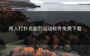 两人打扑克剧烈运动软件免费下载