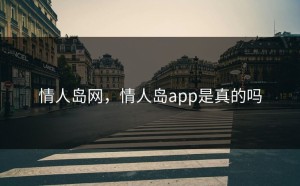 情人岛网，情人岛app是真的吗