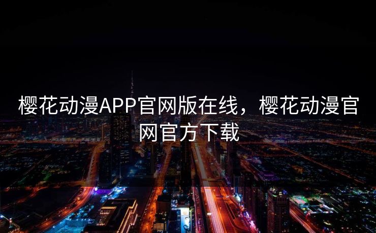 樱花动漫APP官网版在线，樱花动漫官网官方下载